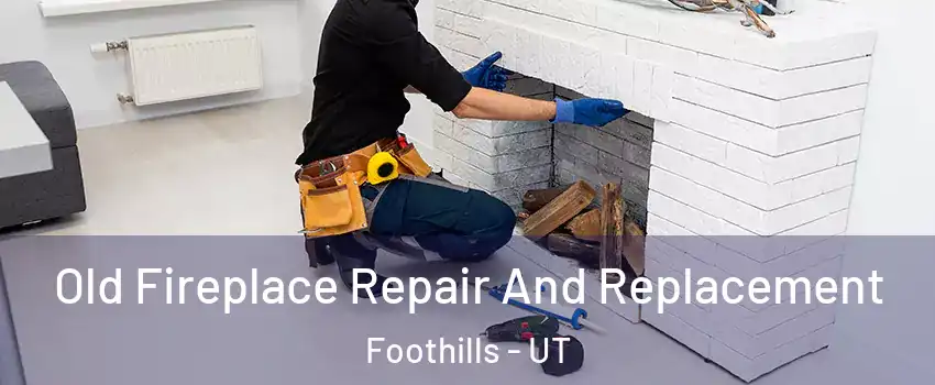 Old Fireplace Repair And Replacement Foothills - UT
