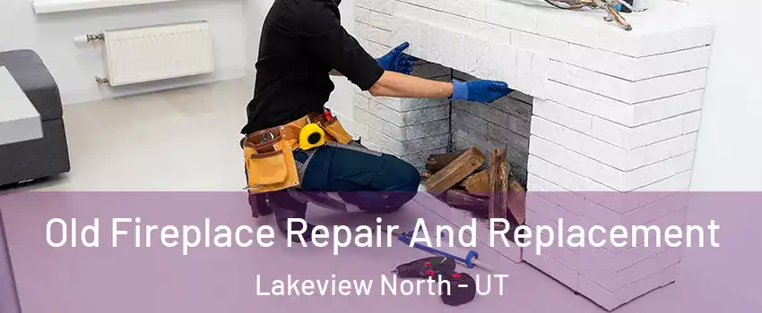 Old Fireplace Repair And Replacement Lakeview North - UT
