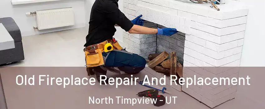 Old Fireplace Repair And Replacement North Timpview - UT