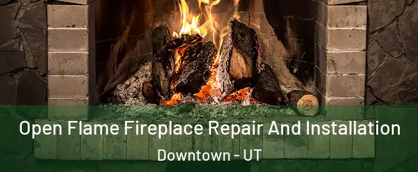 Open Flame Fireplace Repair And Installation Downtown - UT