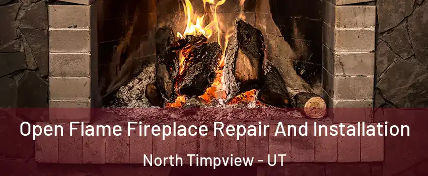 Open Flame Fireplace Repair And Installation North Timpview - UT