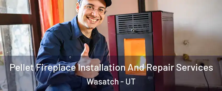 Pellet Fireplace Installation And Repair Services Wasatch - UT