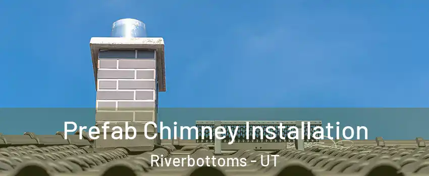 Prefab Chimney Installation Riverbottoms - UT