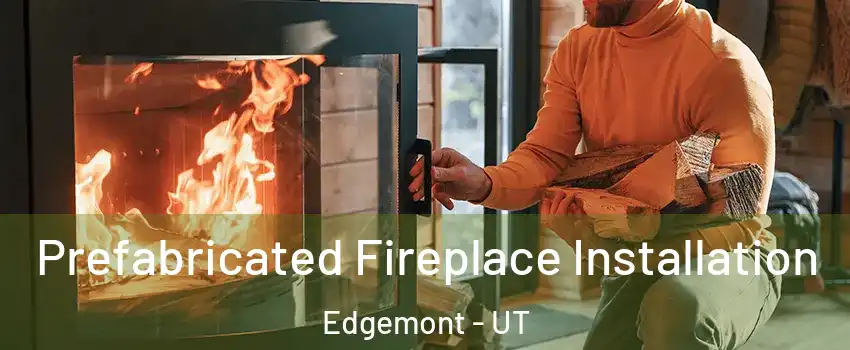 Prefabricated Fireplace Installation Edgemont - UT