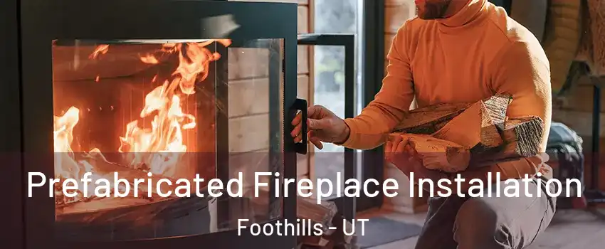 Prefabricated Fireplace Installation Foothills - UT