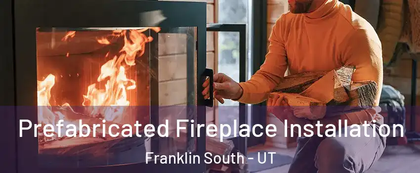 Prefabricated Fireplace Installation Franklin South - UT