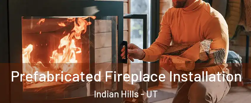 Prefabricated Fireplace Installation Indian Hills - UT