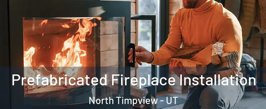Prefabricated Fireplace Installation North Timpview - UT