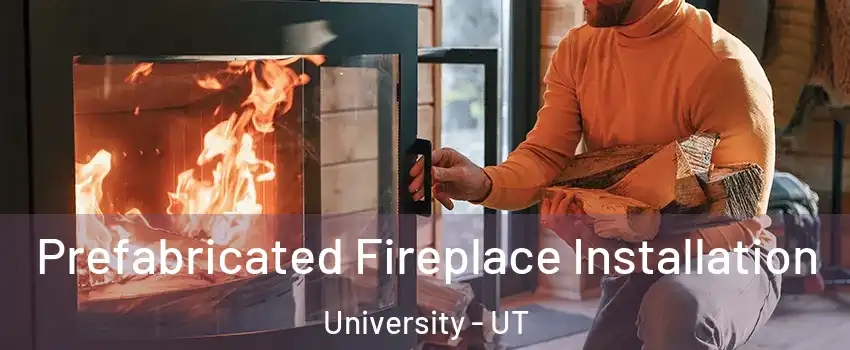 Prefabricated Fireplace Installation University - UT