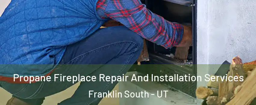 Propane Fireplace Repair And Installation Services Franklin South - UT