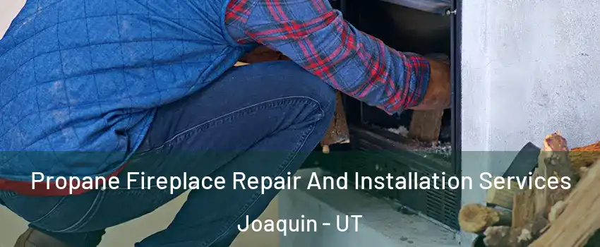 Propane Fireplace Repair And Installation Services Joaquin - UT