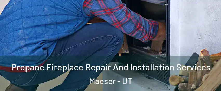 Propane Fireplace Repair And Installation Services Maeser - UT
