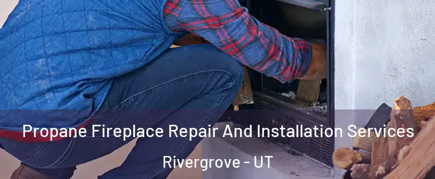 Propane Fireplace Repair And Installation Services Rivergrove - UT