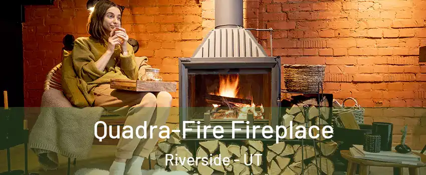 Quadra-Fire Fireplace Riverside - UT