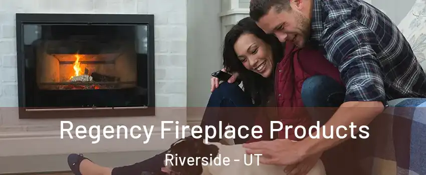 Regency Fireplace Products Riverside - UT