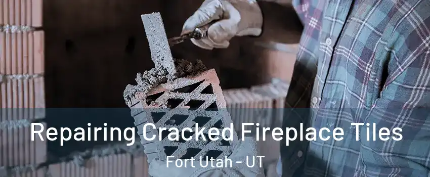 Repairing Cracked Fireplace Tiles Fort Utah - UT