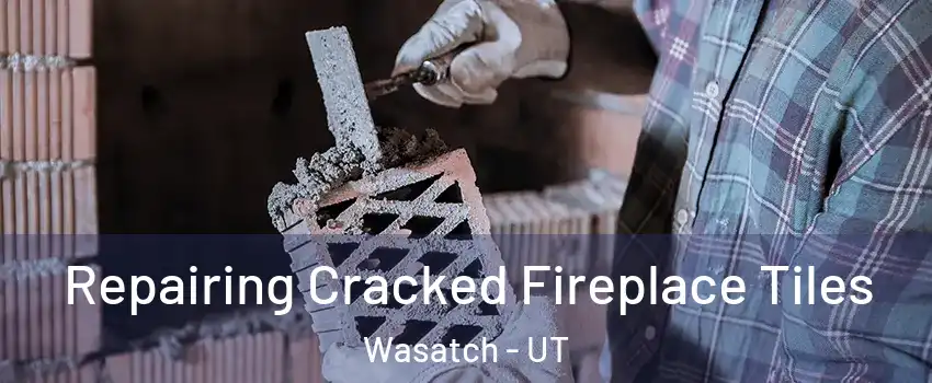 Repairing Cracked Fireplace Tiles Wasatch - UT