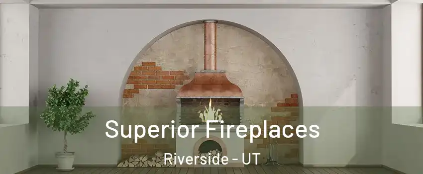 Superior Fireplaces Riverside - UT