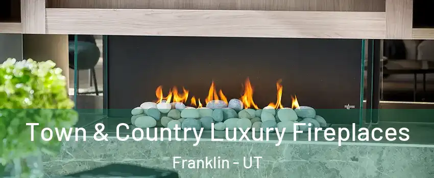 Town & Country Luxury Fireplaces Franklin - UT