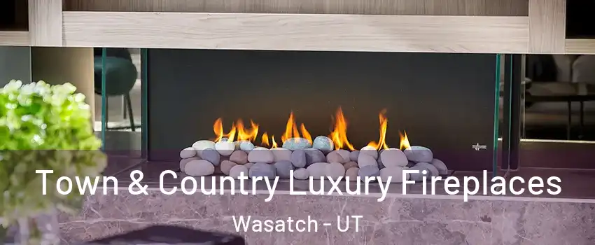 Town & Country Luxury Fireplaces Wasatch - UT