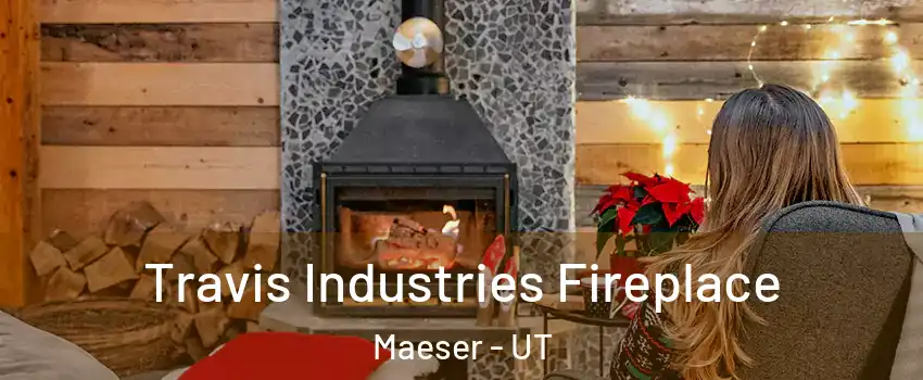 Travis Industries Fireplace Maeser - UT