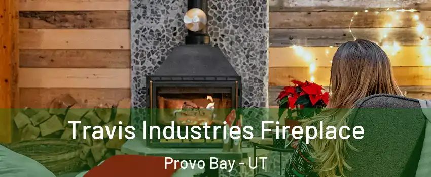 Travis Industries Fireplace Provo Bay - UT