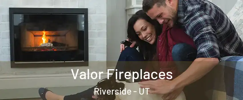 Valor Fireplaces Riverside - UT