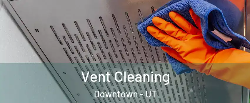 Vent Cleaning Downtown - UT