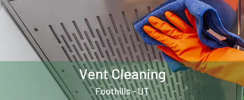 Vent Cleaning Foothills - UT