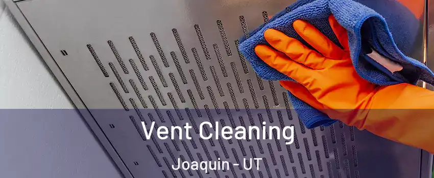 Vent Cleaning Joaquin - UT