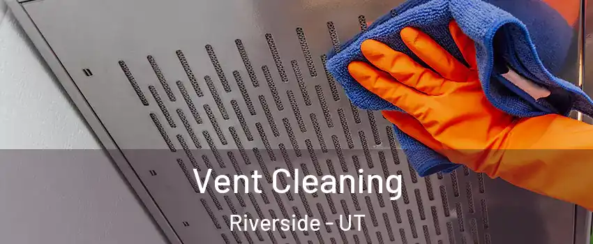 Vent Cleaning Riverside - UT