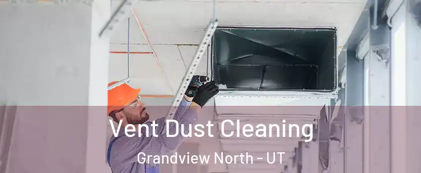 Vent Dust Cleaning Grandview North - UT