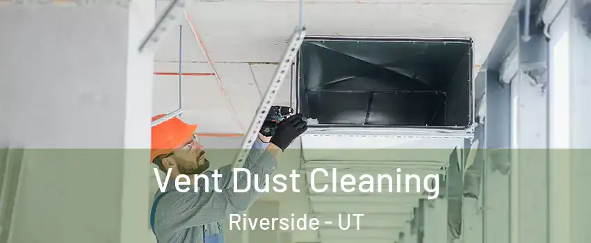 Vent Dust Cleaning Riverside - UT