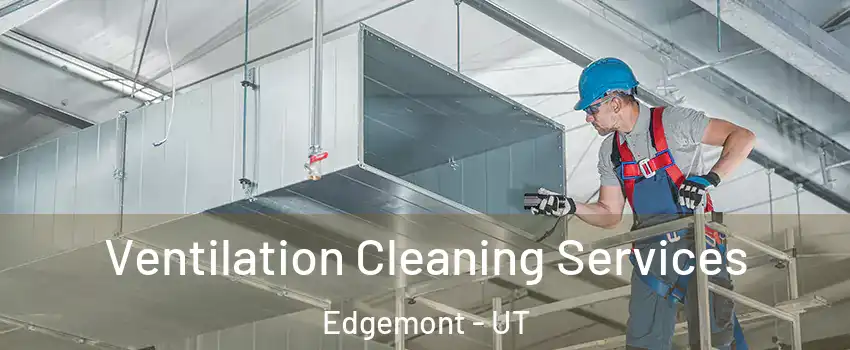 Ventilation Cleaning Services Edgemont - UT