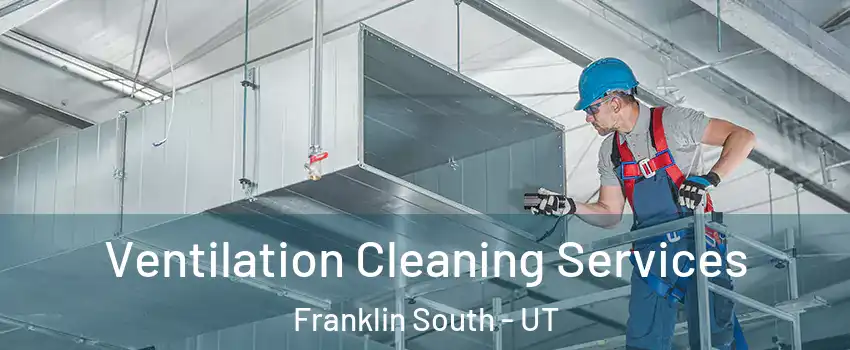 Ventilation Cleaning Services Franklin South - UT