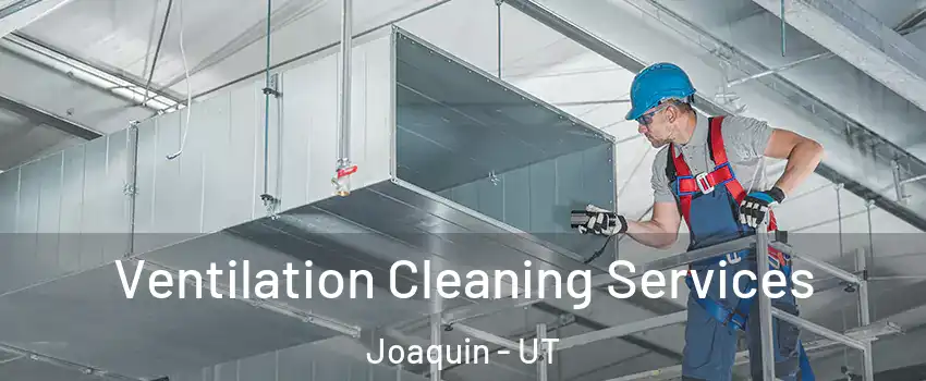 Ventilation Cleaning Services Joaquin - UT