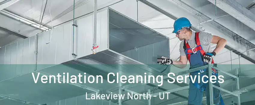 Ventilation Cleaning Services Lakeview North - UT