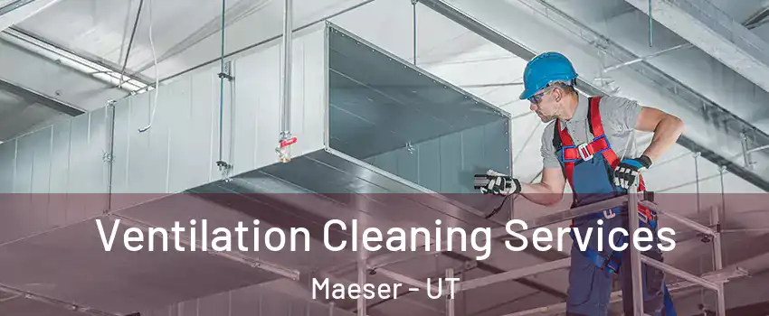Ventilation Cleaning Services Maeser - UT