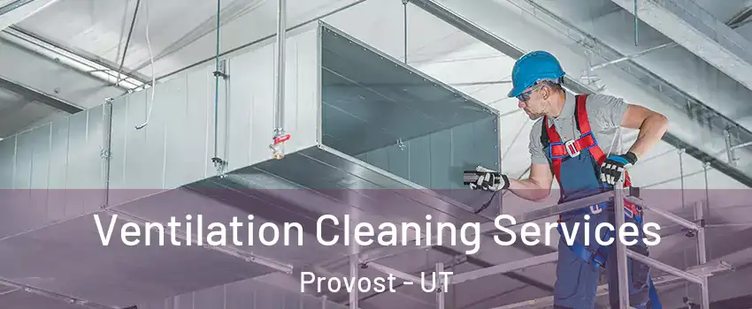 Ventilation Cleaning Services Provost - UT