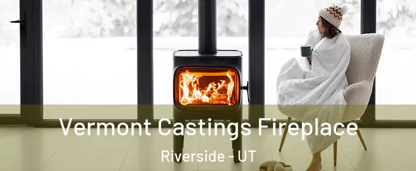 Vermont Castings Fireplace Riverside - UT