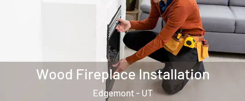 Wood Fireplace Installation Edgemont - UT