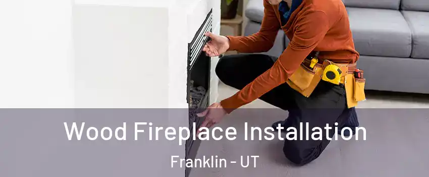 Wood Fireplace Installation Franklin - UT