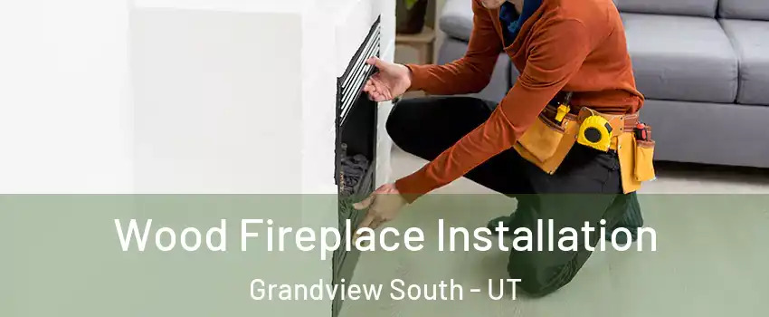 Wood Fireplace Installation Grandview South - UT