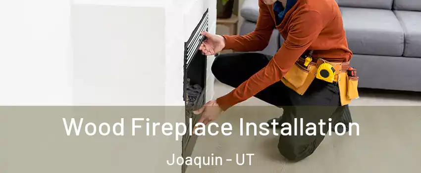 Wood Fireplace Installation Joaquin - UT