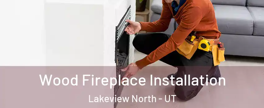 Wood Fireplace Installation Lakeview North - UT