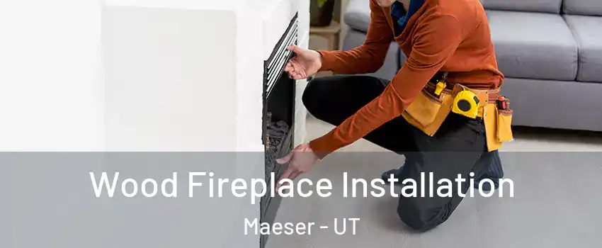 Wood Fireplace Installation Maeser - UT