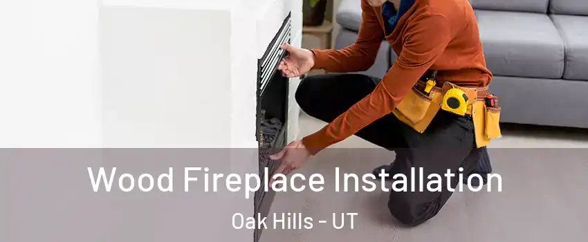 Wood Fireplace Installation Oak Hills - UT