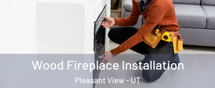Wood Fireplace Installation Pleasant View - UT