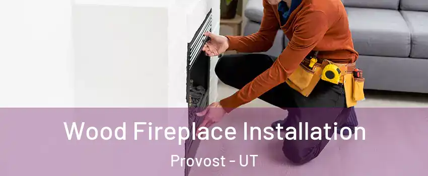 Wood Fireplace Installation Provost - UT