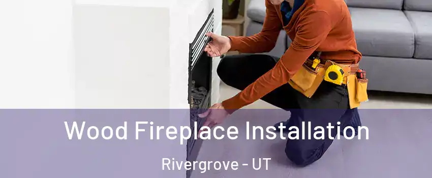 Wood Fireplace Installation Rivergrove - UT